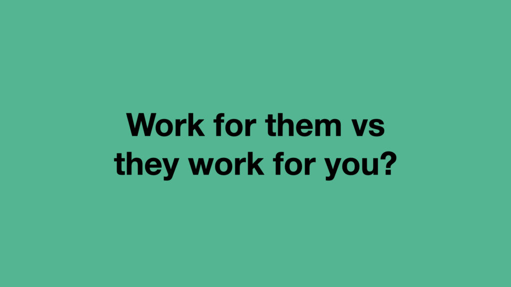 A slide that says work for them vs they work for you you