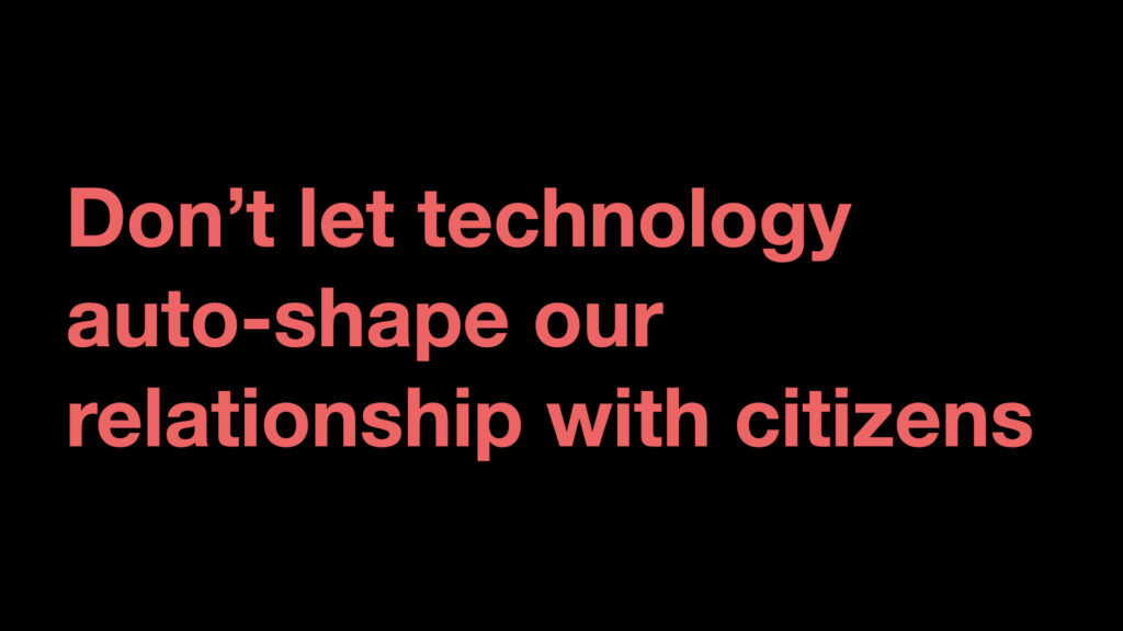 Image says Don't let technology auto-shape our relationship with citizens